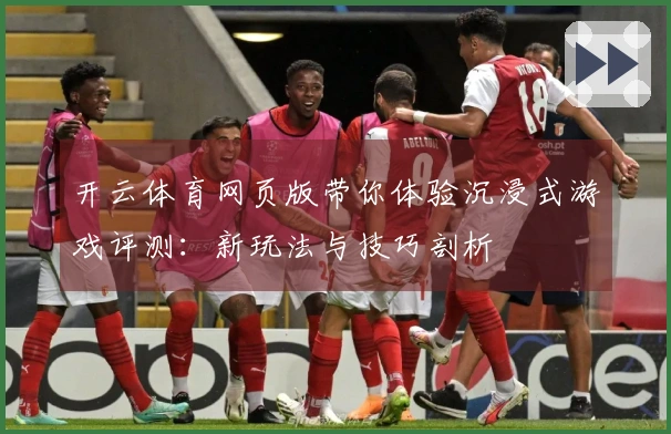 开云体育网页版带你体验沉浸式游戏评测：新玩法与技巧剖析